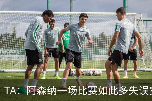 TA：阿森纳一场比赛如此多失误实属罕见，更不用说开场前5分钟